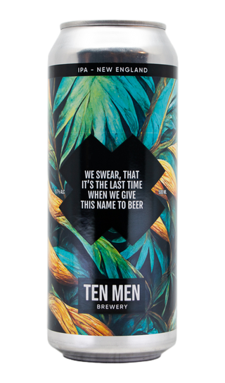Ten Men WE SWEAR, THAT IT’S THE LAST TIME WHEN WE GIVE THIS NAME TO BEER